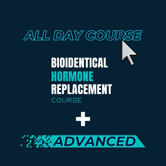 All Day 2 Courses BioIdentical Hormone Replacement Course Advanced BioIdentical Hormone Replacement Course all day